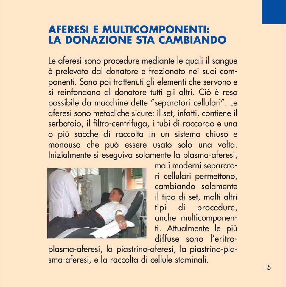 Le aferesi sono metodiche sicure: il set, infatti, contiene il serbatoio, il filtro-centrifuga, i tubi di raccordo e una o più sacche di raccolta in un sistema chiuso e monouso che può essere usato