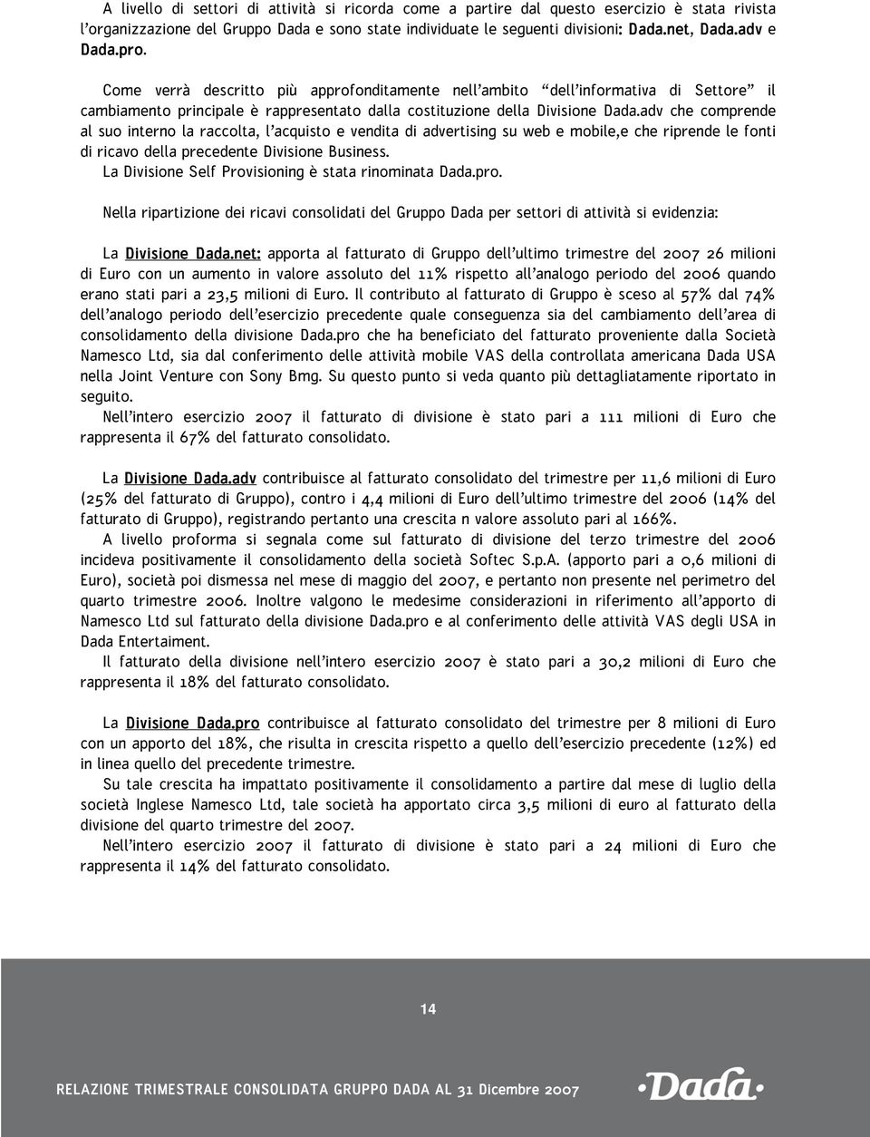 adv che comprende al suo interno la raccolta, l acquisto e vendita di advertising su web e mobile,e che riprende le fonti di ricavo della precedente Divisione Business.