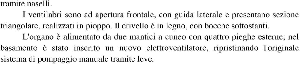 realizzati in pioppo. Il crivello è in legno, con bocche sottostanti.