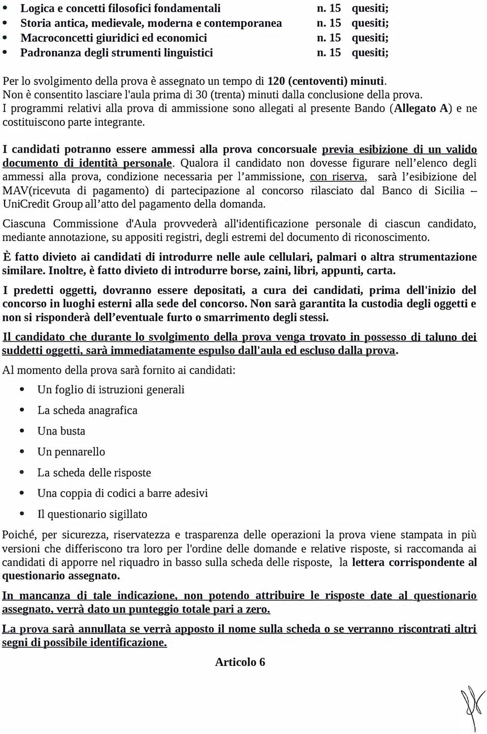 Non è consentito lasciare l'aula prima di 30 (trenta) minuti dalla conclusione della prova.