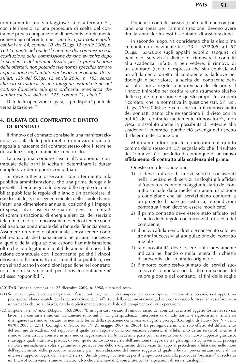 163 (a mente del quale "la nomina dei commissari e la costituzione della commissione devono avvenire dopo la scadenza del termine fissato per la presentazione delle offerte"), non potendo tale norma