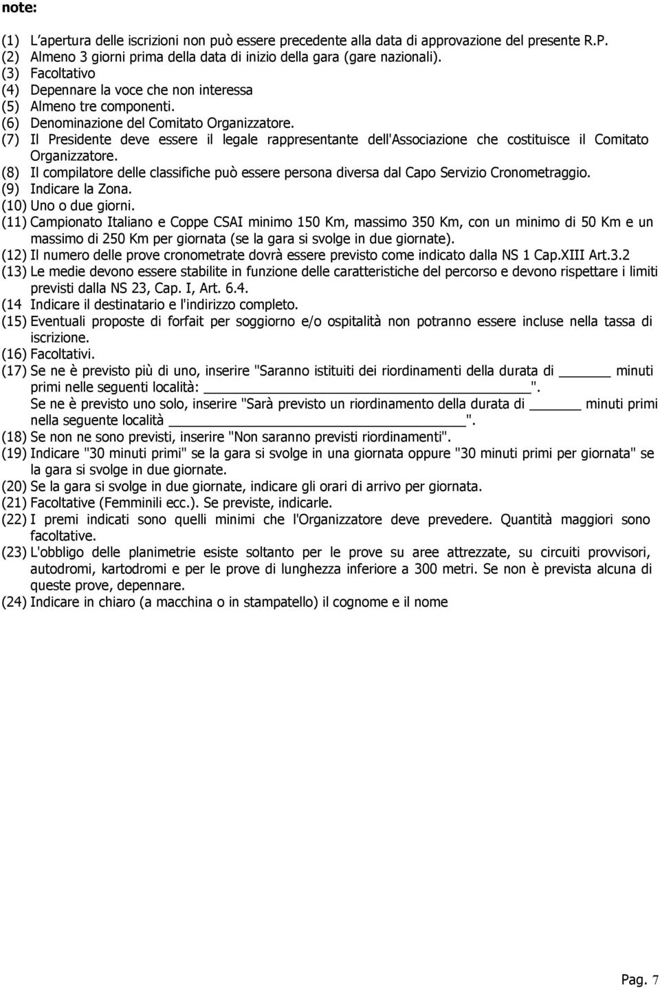 (7) Il Presidente deve essere il legale rappresentante dell'associazione che costituisce il Comitato Organizzatore.