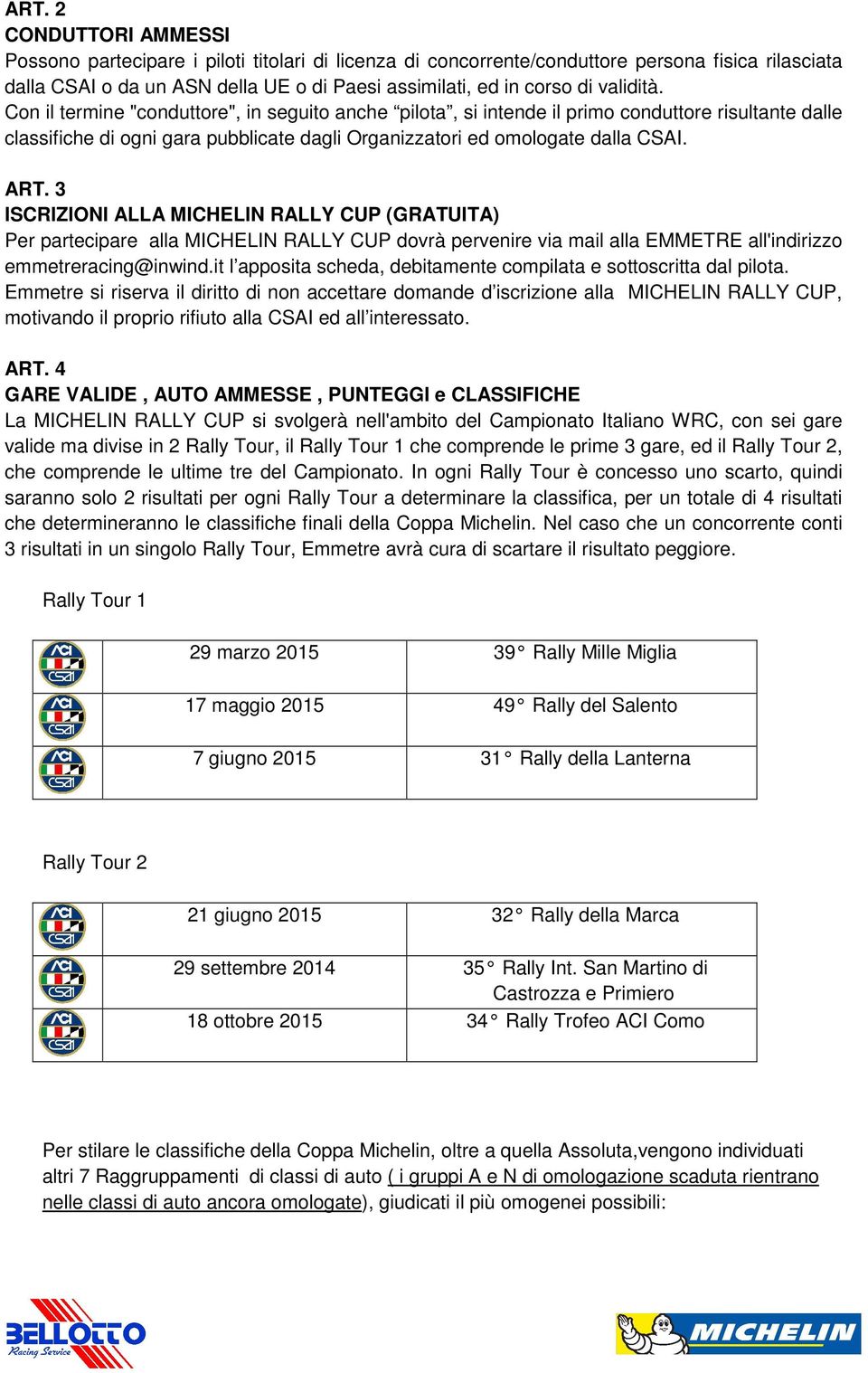 3 ISCRIZIONI ALLA MICHELIN RALLY CUP (GRATUITA) Per partecipare alla MICHELIN RALLY CUP dovrà pervenire via mail alla EMMETRE all'indirizzo emmetreracing@inwind.