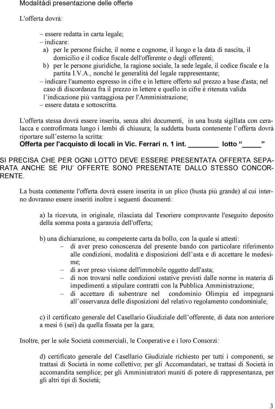 , nonché le generalità del legale rappresentante; indicare l'aumento espresso in cifre e in lettere offerto sul prezzo a base d'asta; nel caso di discordanza fra il prezzo in lettere e quello in