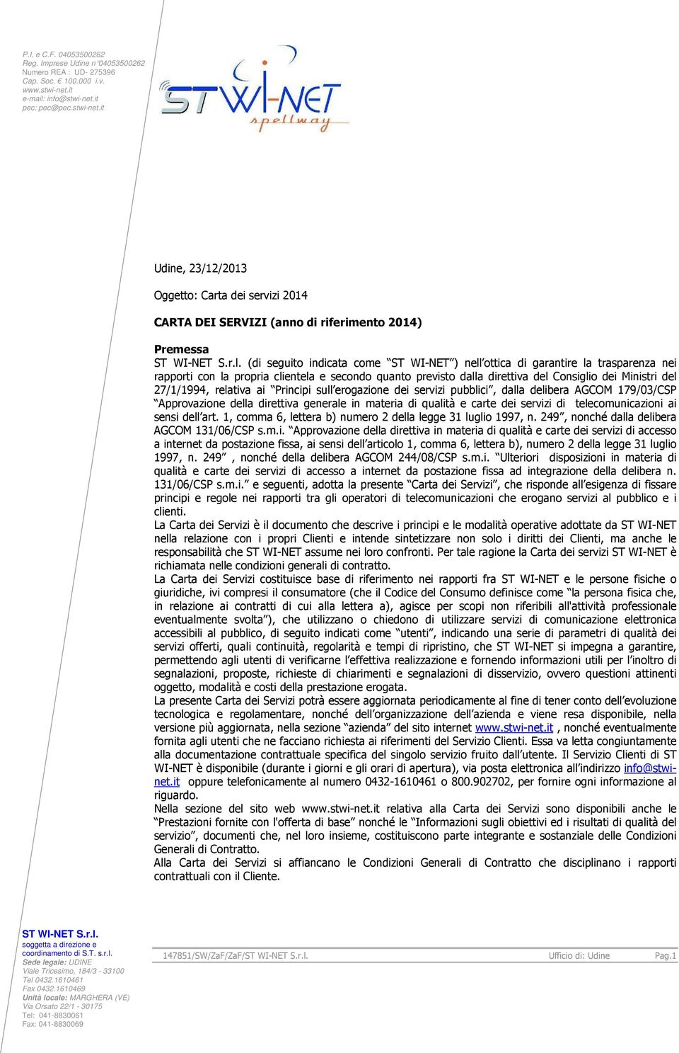 Consiglio dei Ministri del 27/1/1994, relativa ai Principi sull erogazione dei servizi pubblici, dalla delibera AGCOM 179/03/CSP Approvazione della direttiva generale in materia di qualità e carte