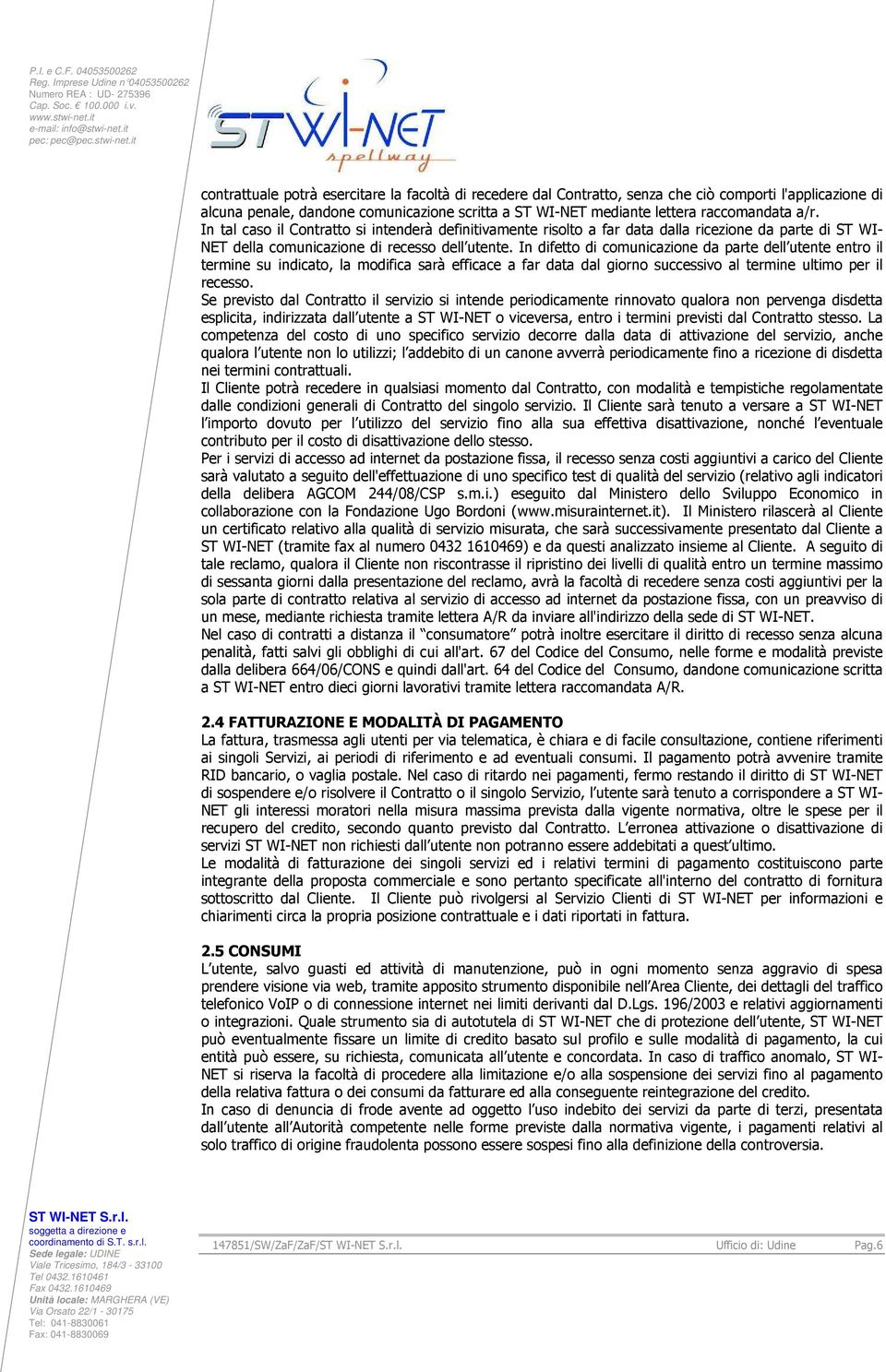 In difetto di comunicazione da parte dell utente entro il termine su indicato, la modifica sarà efficace a far data dal giorno successivo al termine ultimo per il recesso.