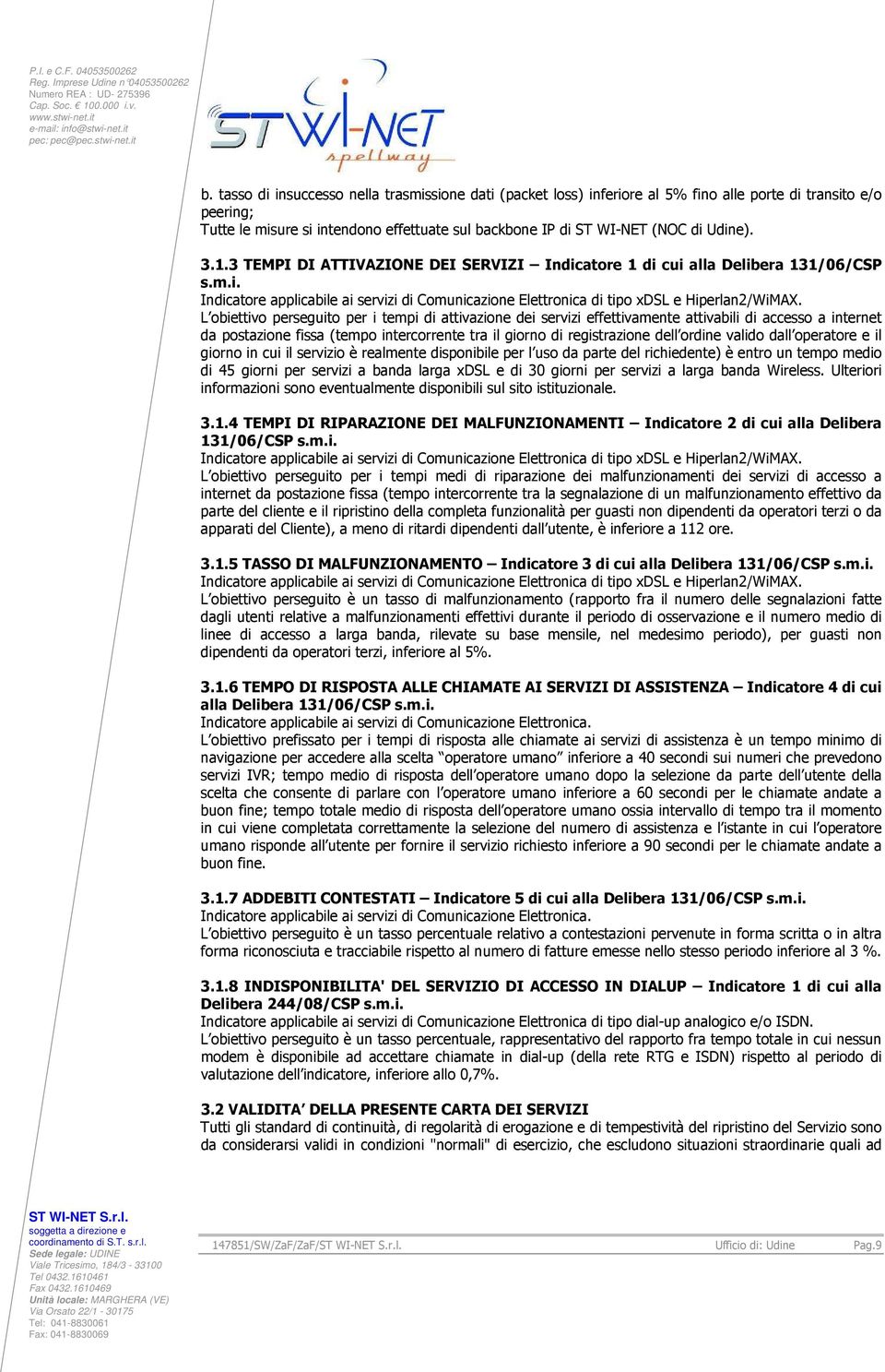 L obiettivo perseguito per i tempi di attivazione dei servizi effettivamente attivabili di accesso a internet da postazione fissa (tempo intercorrente tra il giorno di registrazione dell ordine