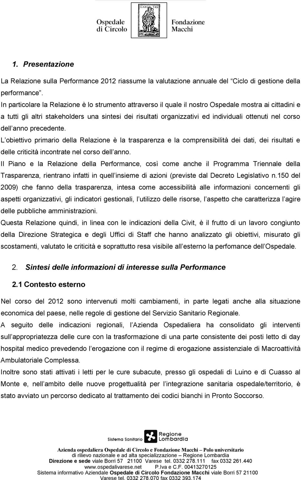 nel corso dell anno precedente. L obiettivo primario della Relazione è la trasparenza e la comprensibilità dei dati, dei risultati e delle criticità incontrate nel corso dell anno.