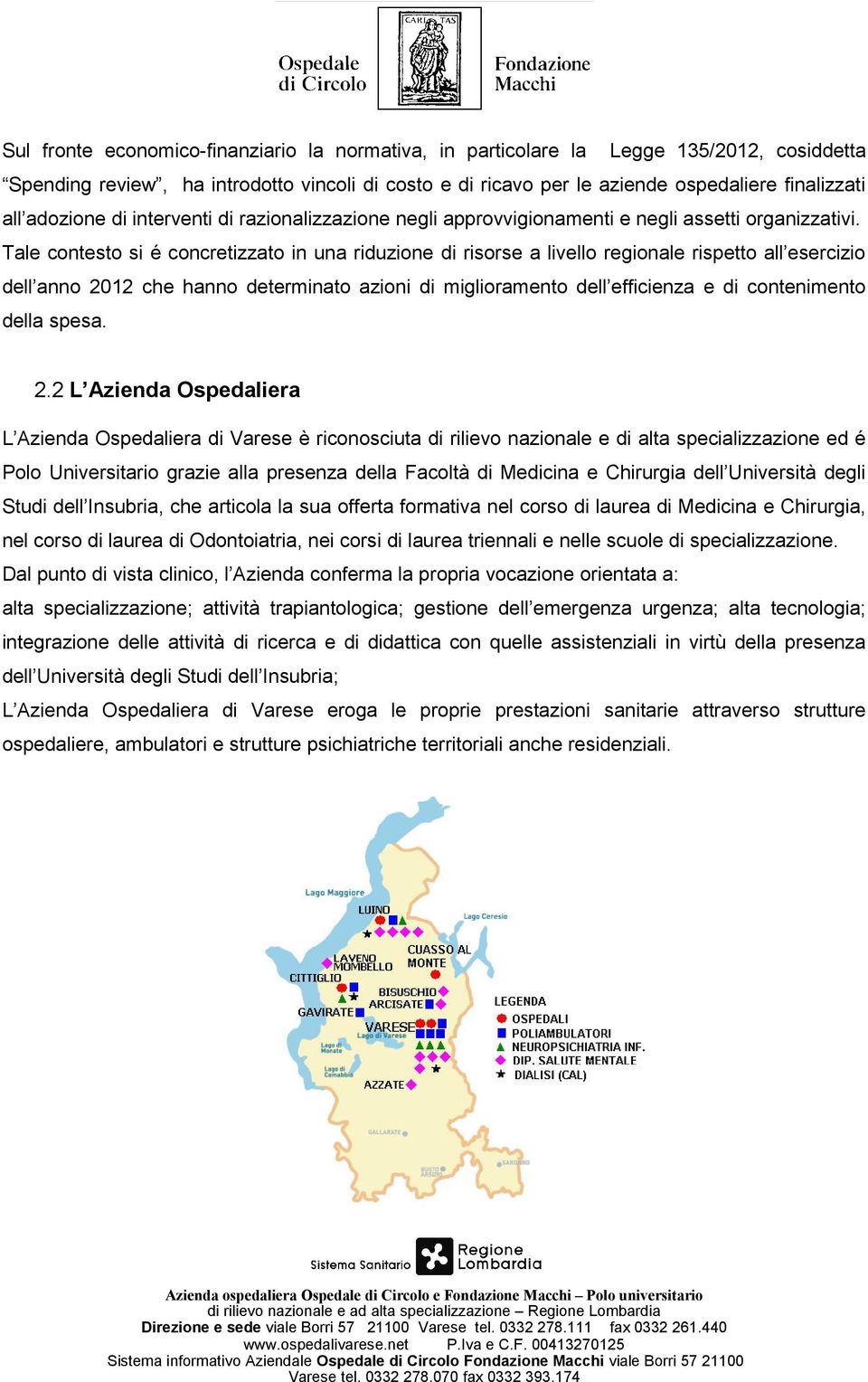 Tale contesto si é concretizzato in una riduzione di risorse a livello regionale rispetto all esercizio dell anno 2012 che hanno determinato azioni di miglioramento dell efficienza e di contenimento