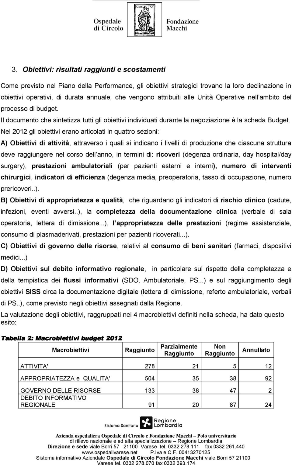 Nel 2012 gli obiettivi erano articolati in quattro sezioni: A) Obiettivi di attività, attraverso i quali si indicano i livelli di produzione che ciascuna struttura deve raggiungere nel corso dell