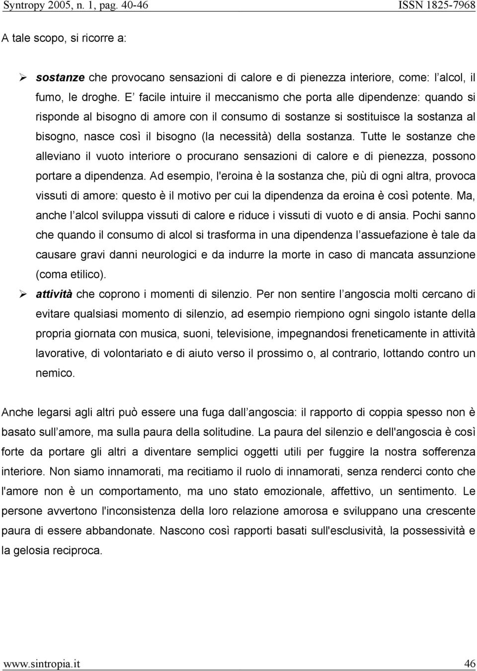 della sostanza. Tutte le sostanze che alleviano il vuoto interiore o procurano sensazioni di calore e di pienezza, possono portare a dipendenza.