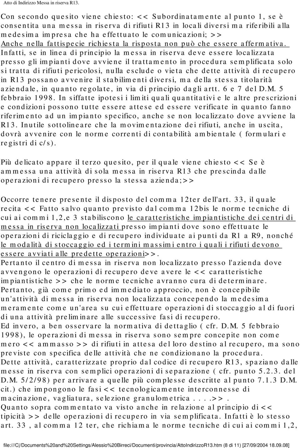 Infatti, se in linea di principio la messa in riserva deve essere localizzata presso gli impianti dove avviene il trattamento in procedura semplificata solo si tratta di rifiuti pericolosi, nulla