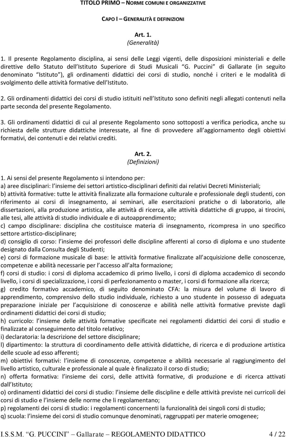 Puccini di Gallarate (in seguito denominato Istituto ), gli ordinamenti didattici dei corsi di studio, nonché i criteri e le modalità di svolgimento delle attività formative dell Istituto. 2.