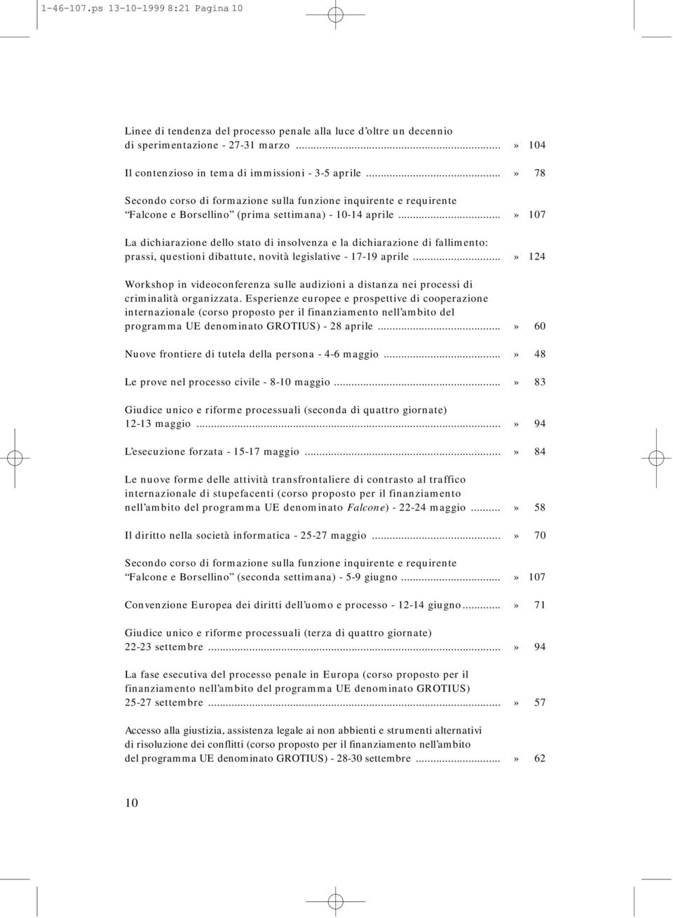 ..» 107 La dichiarazione dello stato di insolvenza e la dichiarazione di fallimento: prassi, questioni dibattute, novità legislative - 17-19 aprile.