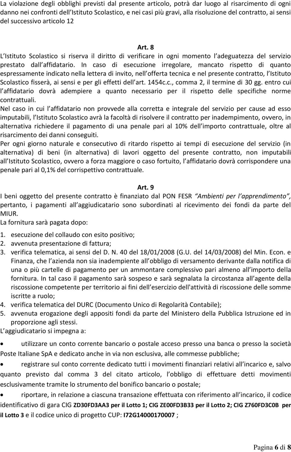 In caso di esecuzione irregolare, mancato rispetto di quanto espressamente indicato nella lettera di invito, nell offerta tecnica e nel presente contratto, l Istituto Scolastico fisserà, ai sensi e