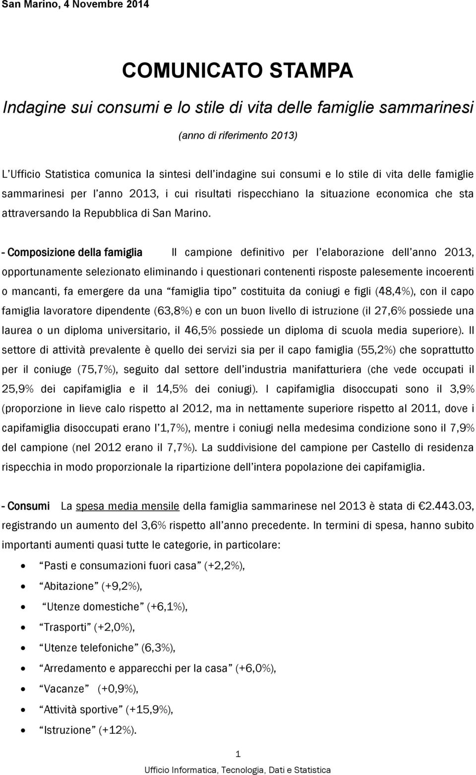 - Composizione della famiglia Il campione definitivo per l elaborazione dell anno 2013, opportunamente selezionato eliminando i questionari contenenti risposte palesemente incoerenti o mancanti, fa