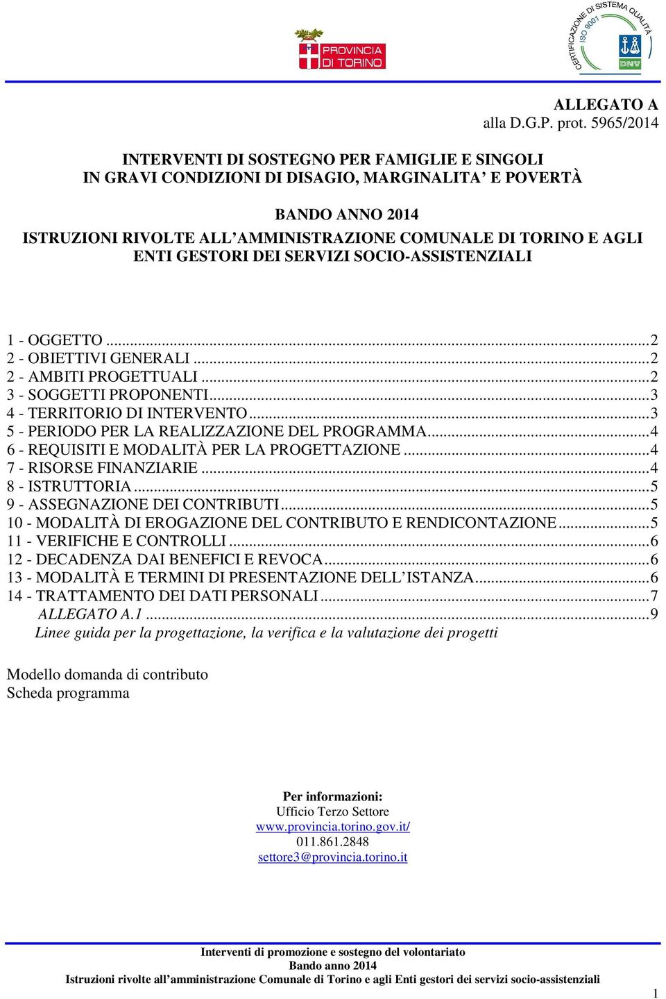 GESTORI DEI SERVIZI SOCIO-ASSISTENZIALI 1 - OGGETTO...2 2 - OBIETTIVI GENERALI...2 2 - AMBITI PROGETTUALI...2 3 - SOGGETTI PROPONENTI...3 4 - TERRITORIO DI INTERVENTO.