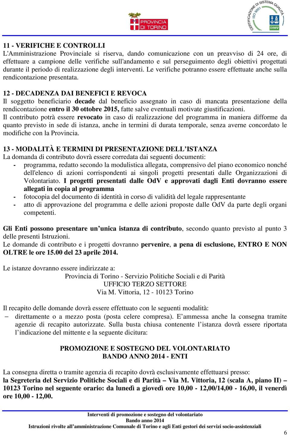 12 - DECADENZA DAI BENEFICI E REVOCA Il soggetto beneficiario decade dal beneficio assegnato in caso di mancata presentazione della rendicontazione entro il 30 ottobre 2015, fatte salve eventuali