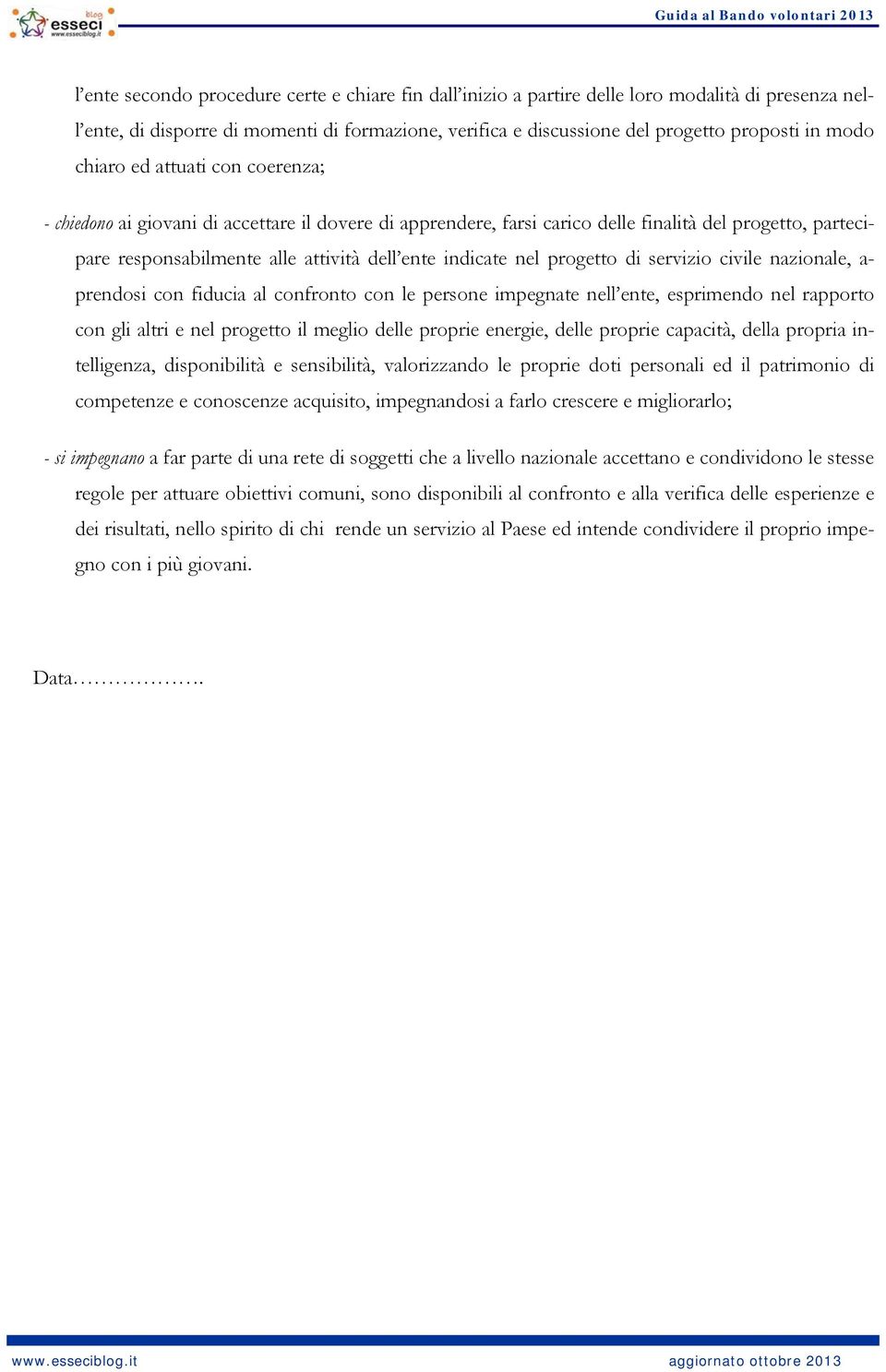 progetto di servizio civile nazionale, a- prendosi con fiducia al confronto con le persone impegnate nell ente, esprimendo nel rapporto con gli altri e nel progetto il meglio delle proprie energie,