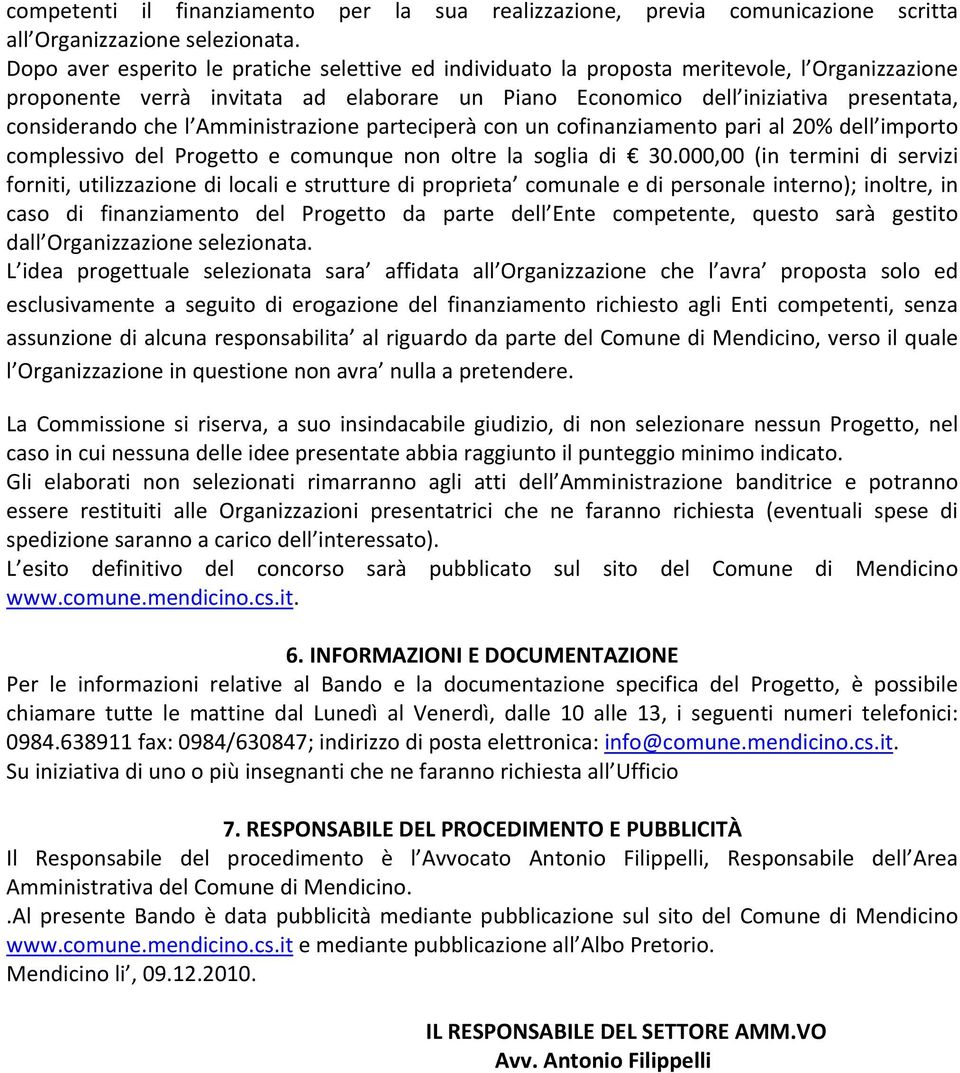 l Amministrazione parteciperà con un cofinanziamento pari al 20% dell importo complessivo del Progetto e comunque non oltre la soglia di 30.