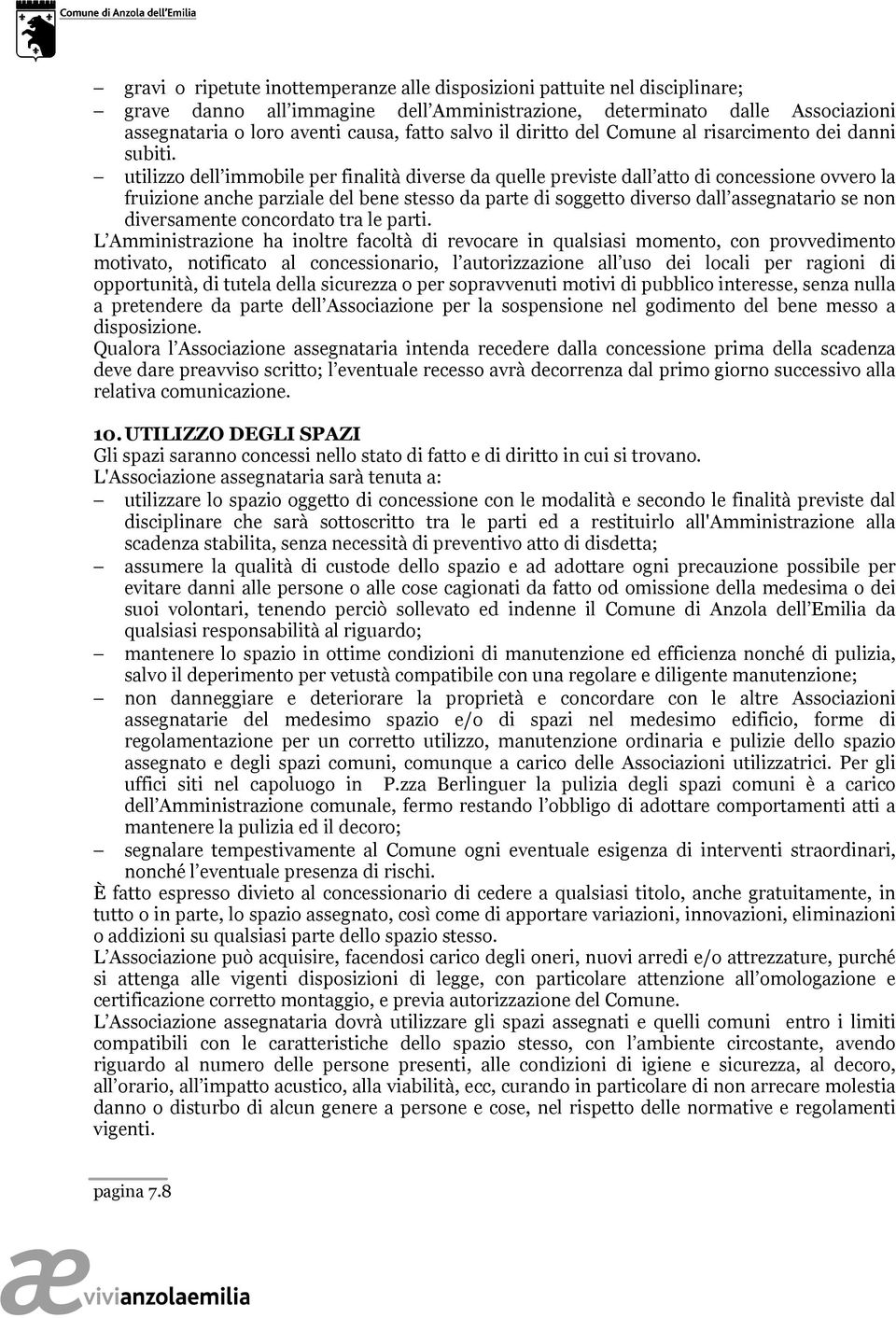 utilizzo dell immobile per finalità diverse da quelle previste dall atto di concessione ovvero la fruizione anche parziale del bene stesso da parte di soggetto diverso dall assegnatario se non