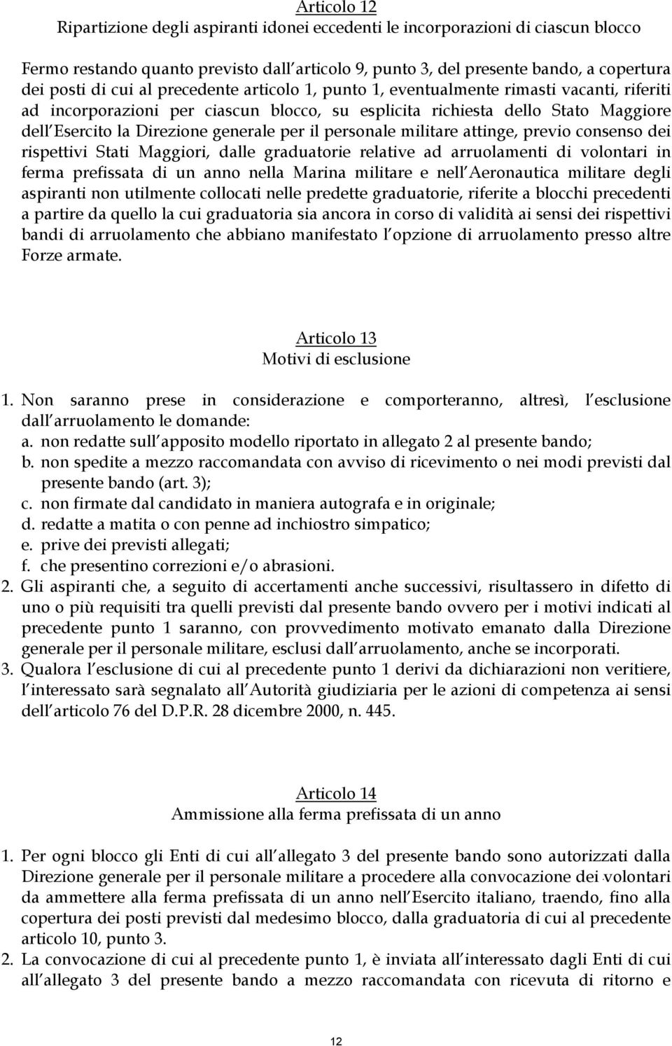 personale militare attinge, previo consenso dei rispettivi Stati Maggiori, dalle graduatorie relative ad arruolamenti di volontari in ferma prefissata di un anno nella Marina militare e nell