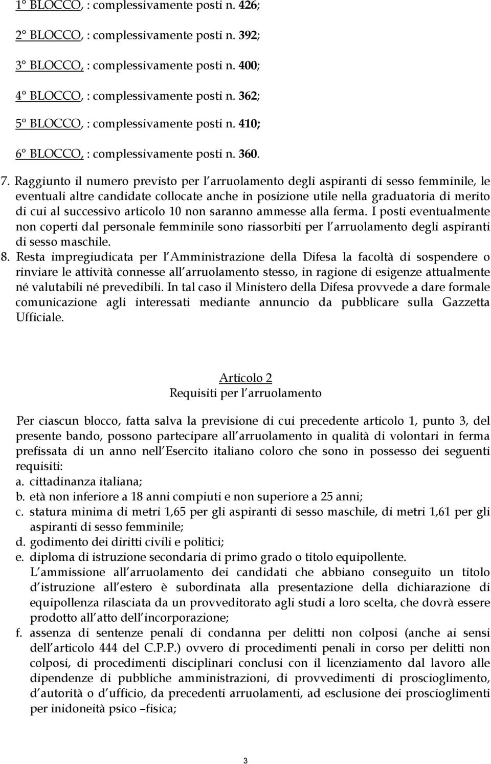 Raggiunto il numero previsto per l arruolamento degli aspiranti di sesso femminile, le eventuali altre candidate collocate anche in posizione utile nella graduatoria di merito di cui al successivo