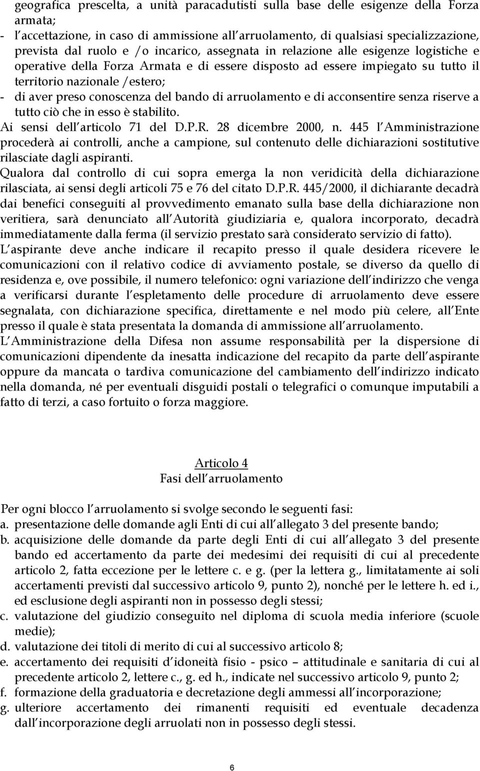 conoscenza del bando di arruolamento e di acconsentire senza riserve a tutto ciò che in esso è stabilito. Ai sensi dell articolo 71 del D.P.R. 28 dicembre 2000, n.