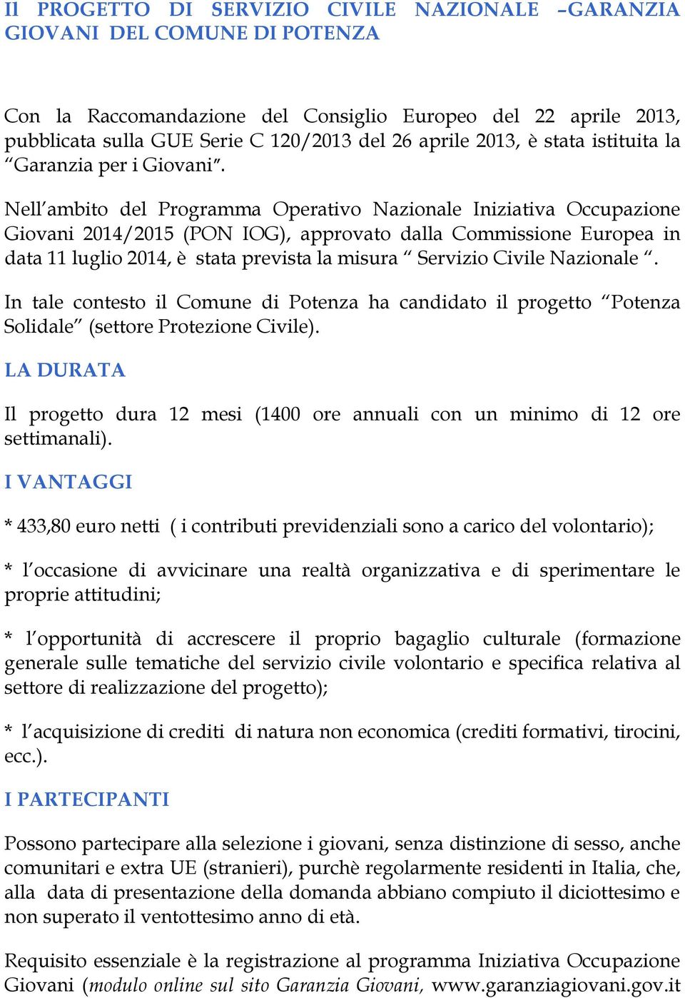 Nell ambito del Programma Operativo Nazionale Iniziativa Occupazione Giovani 2014/2015 (PON IOG), approvato dalla Commissione Europea in data 11 luglio 2014, è stata prevista la misura Servizio