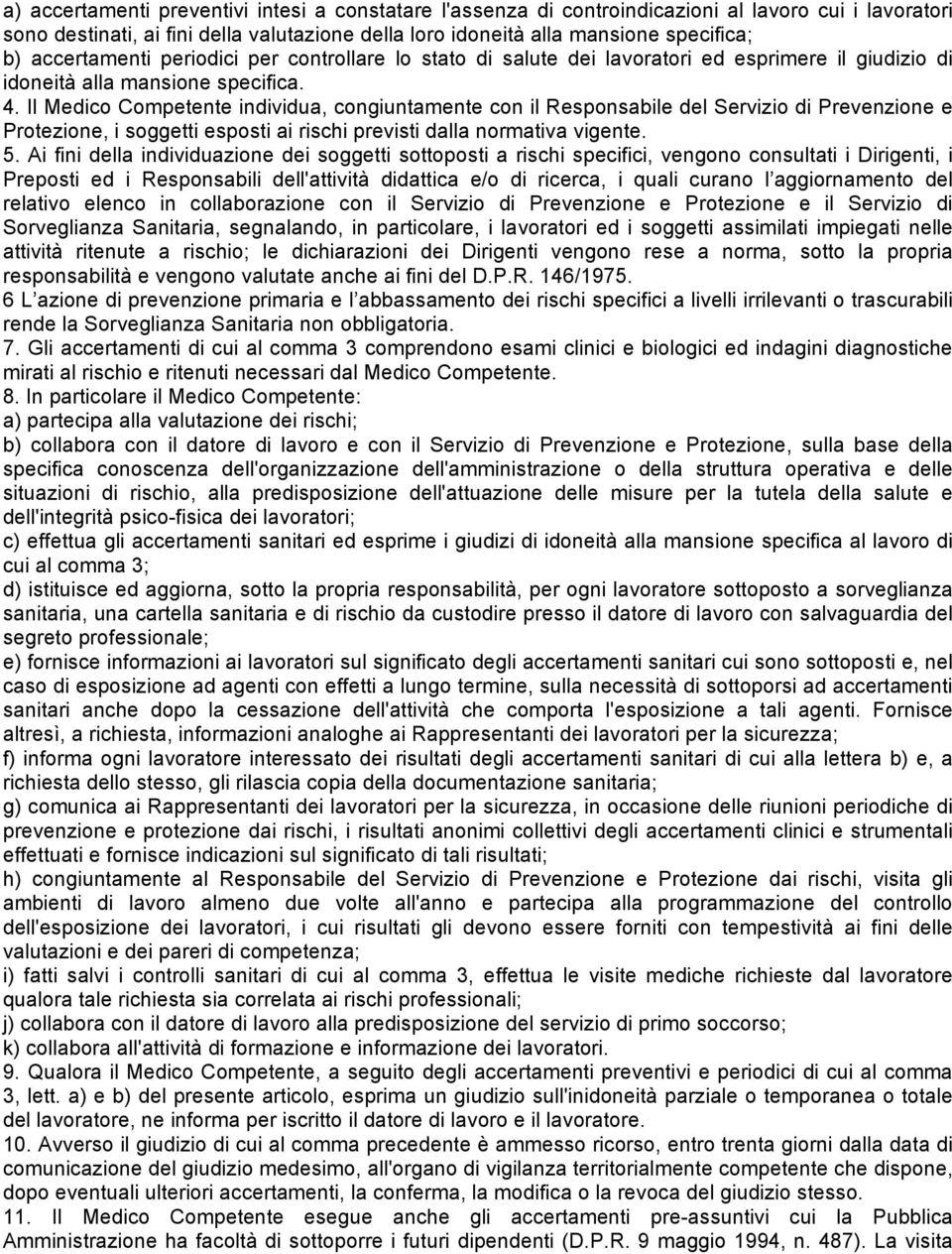 Il Medico Competente individua, congiuntamente con il Responsabile del Servizio di Prevenzione e Protezione, i soggetti esposti ai rischi previsti dalla normativa vigente. 5.