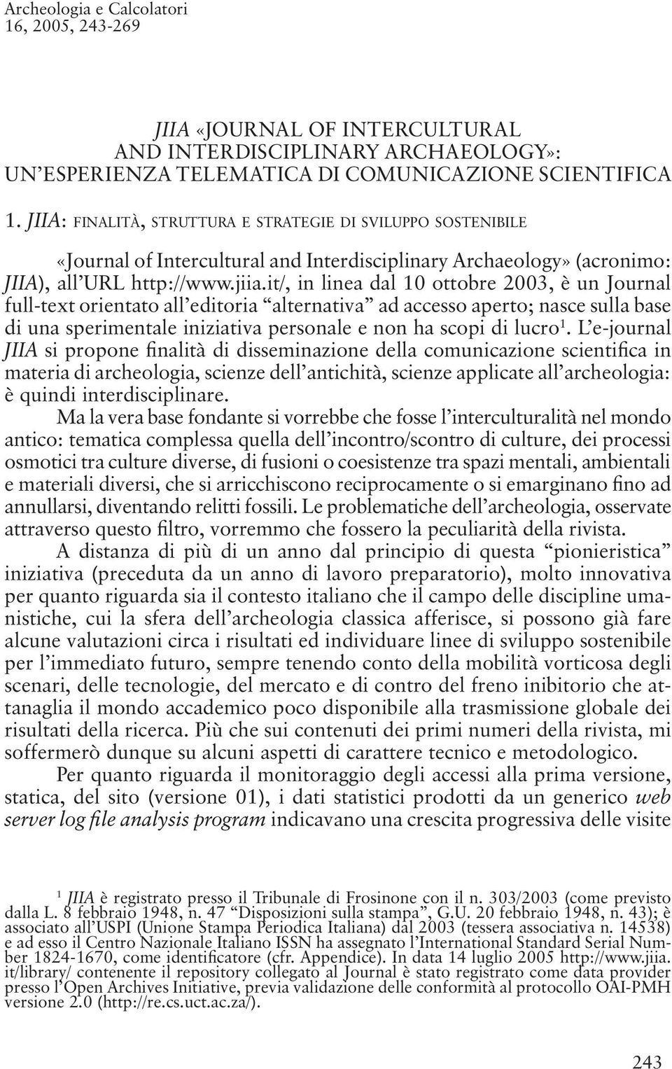 it/, in linea dal 10 ottobre 2003, è un Journal full-text orientato all editoria alternativa ad accesso aperto; nasce sulla base di una sperimentale iniziativa personale e non ha scopi di lucro 1.