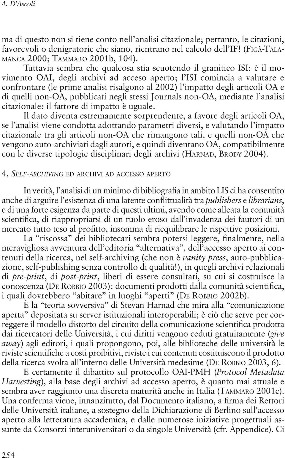 Tuttavia sembra che qualcosa stia scuotendo il granitico ISI: è il movimento OAI, degli archivi ad acceso aperto; l ISI comincia a valutare e confrontare (le prime analisi risalgono al 2002) l