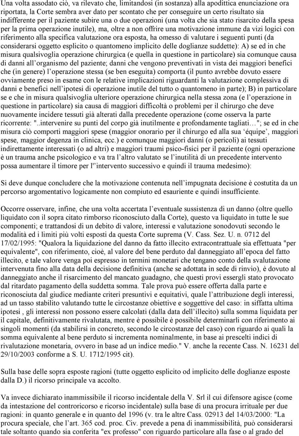 con riferimento alla specifica valutazione ora esposta, ha omesso di valutare i seguenti punti (da considerarsi oggetto esplicito o quantomeno implicito delle doglianze suddette): A) se ed in che