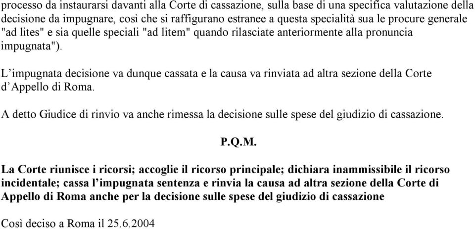 L impugnata decisione va dunque cassata e la causa va rinviata ad altra sezione della Corte d Appello di Roma.