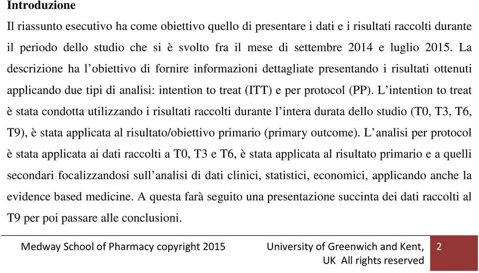 L intention to treat è stata condotta utilizzando i risultati raccolti durante l intera durata dello studio (T0, T3, T6, T9), è stata applicata al risultato/obiettivo primario (primary outcome).