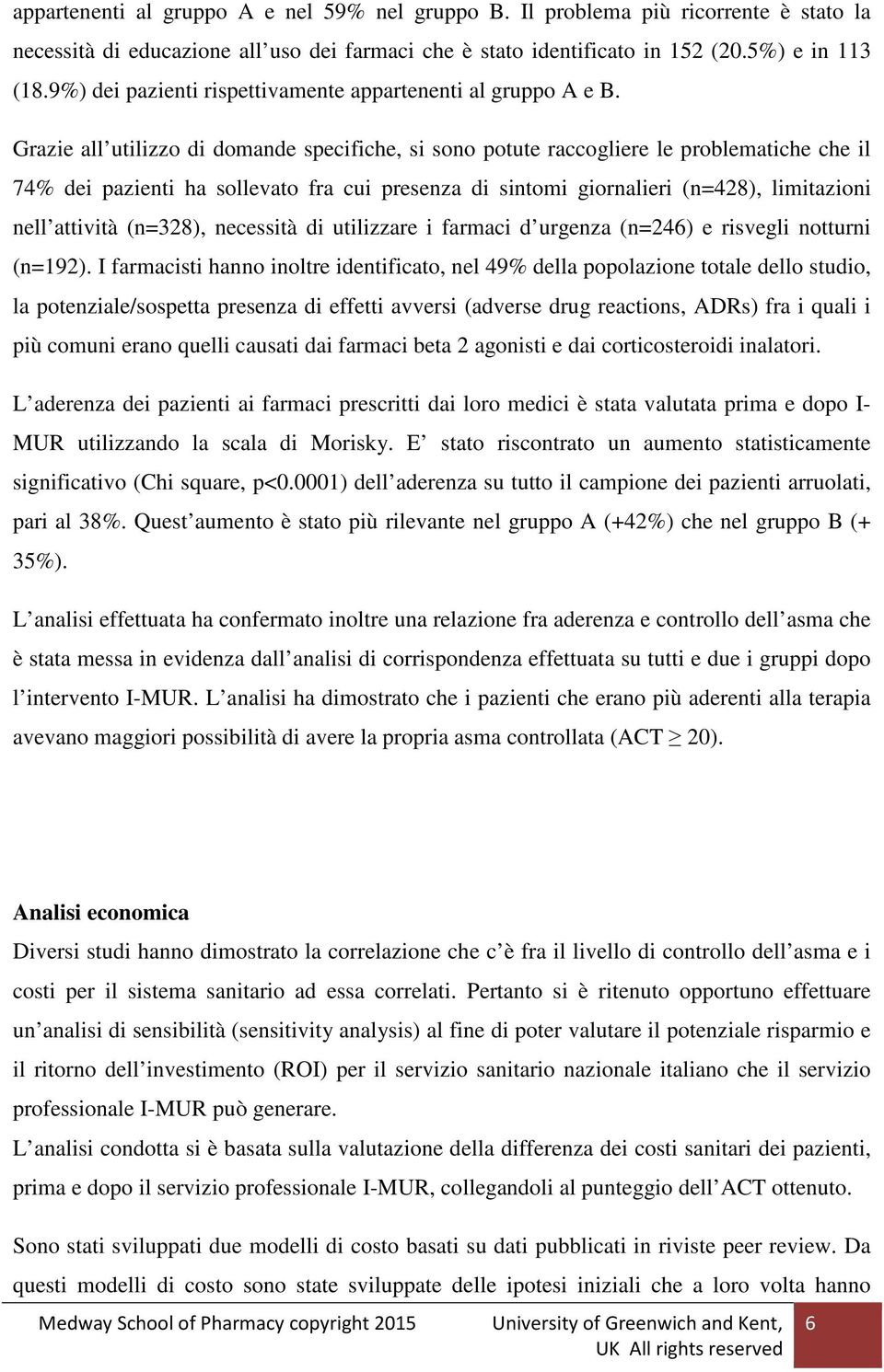 Grazie all utilizzo di domande specifiche, si sono potute raccogliere le problematiche che il 74% dei pazienti ha sollevato fra cui presenza di sintomi giornalieri (n=428), limitazioni nell attività