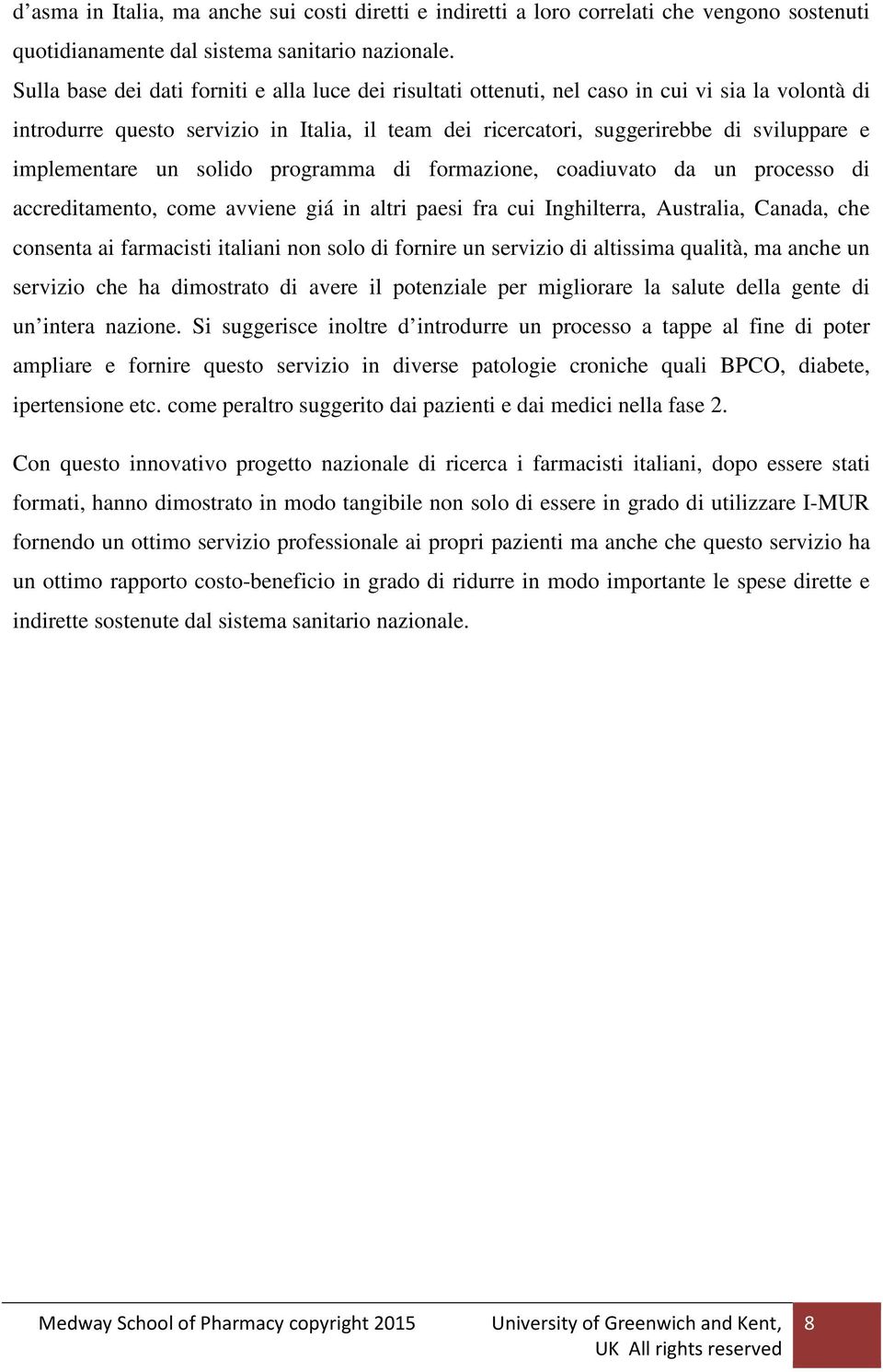 implementare un solido programma di formazione, coadiuvato da un processo di accreditamento, come avviene giá in altri paesi fra cui Inghilterra, Australia, Canada, che consenta ai farmacisti