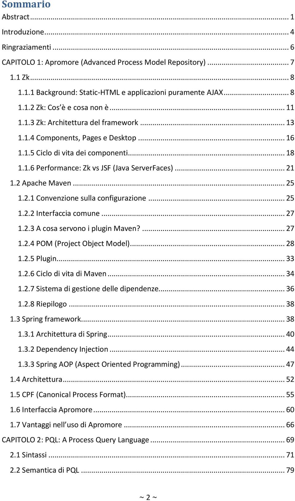 2 Apache Maven... 25 1.2.1 Convenzione sulla configurazione... 25 1.2.2 Interfaccia comune... 27 1.2.3 A cosa servono i plugin Maven?... 27 1.2.4 POM (Project Object Model)... 28 1.2.5 Plugin... 33 1.