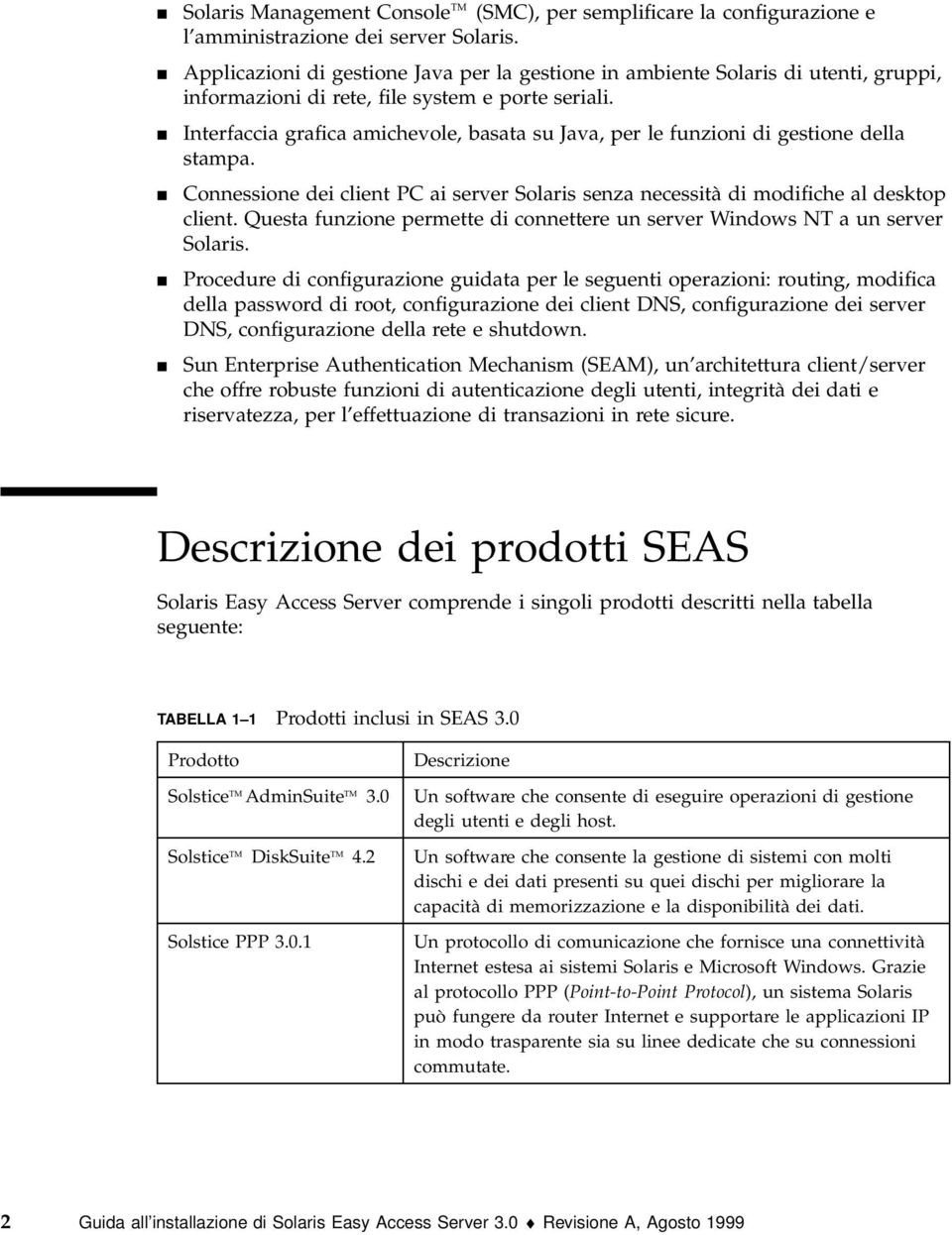 4 Interfaccia grafica amichevole, basata su Java, per le funzioni di gestione della stampa. 4 Connessione dei client PC ai server Solaris senza necessità di modifiche al desktop client.