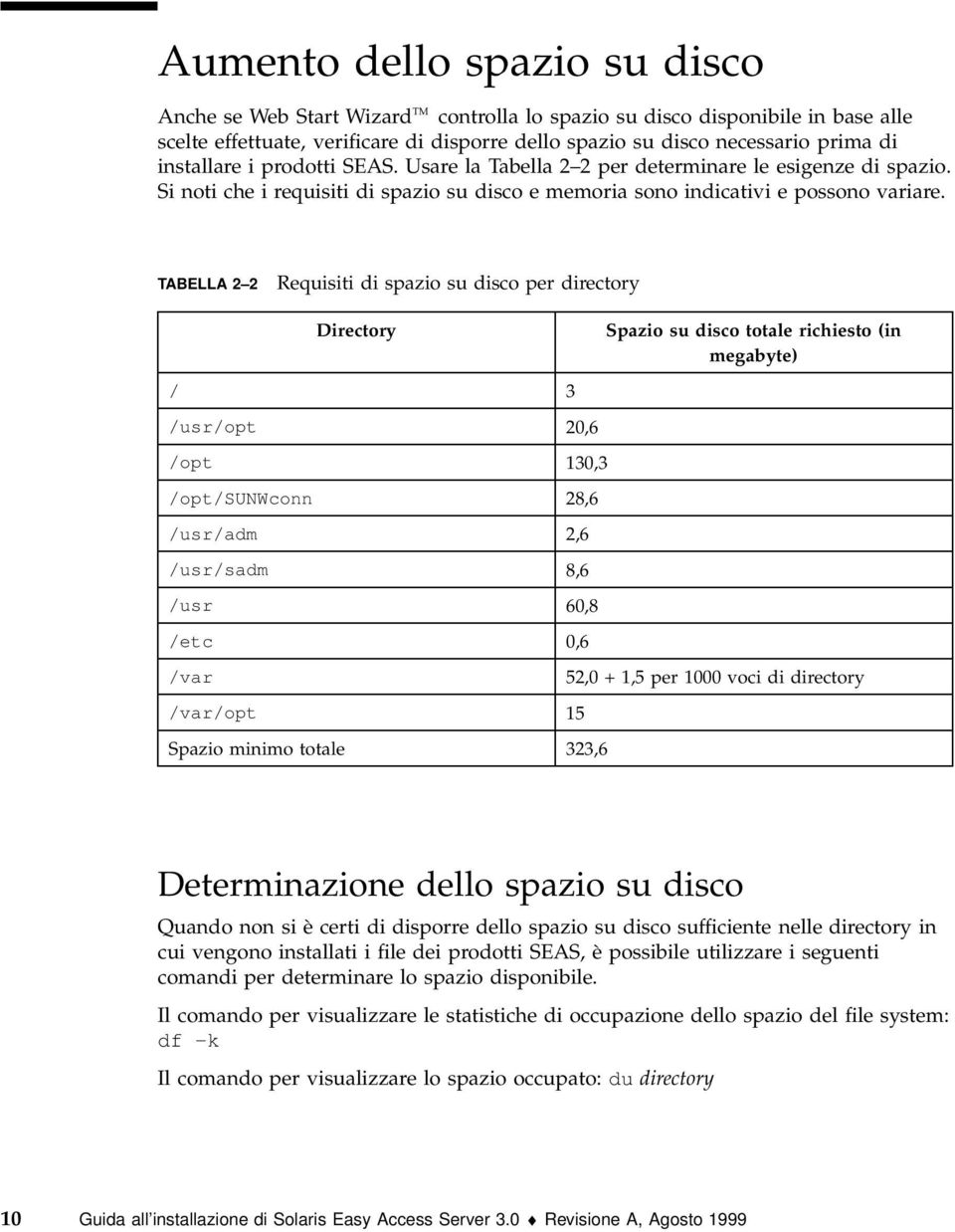 TABELLA 2 2 Requisiti di spazio su disco per directory Directory / 3 Spazio su disco totale richiesto (in megabyte) /usr/opt 20,6 /opt 130,3 /opt/sunwconn 28,6 /usr/adm 2,6 /usr/sadm 8,6 /usr 60,8