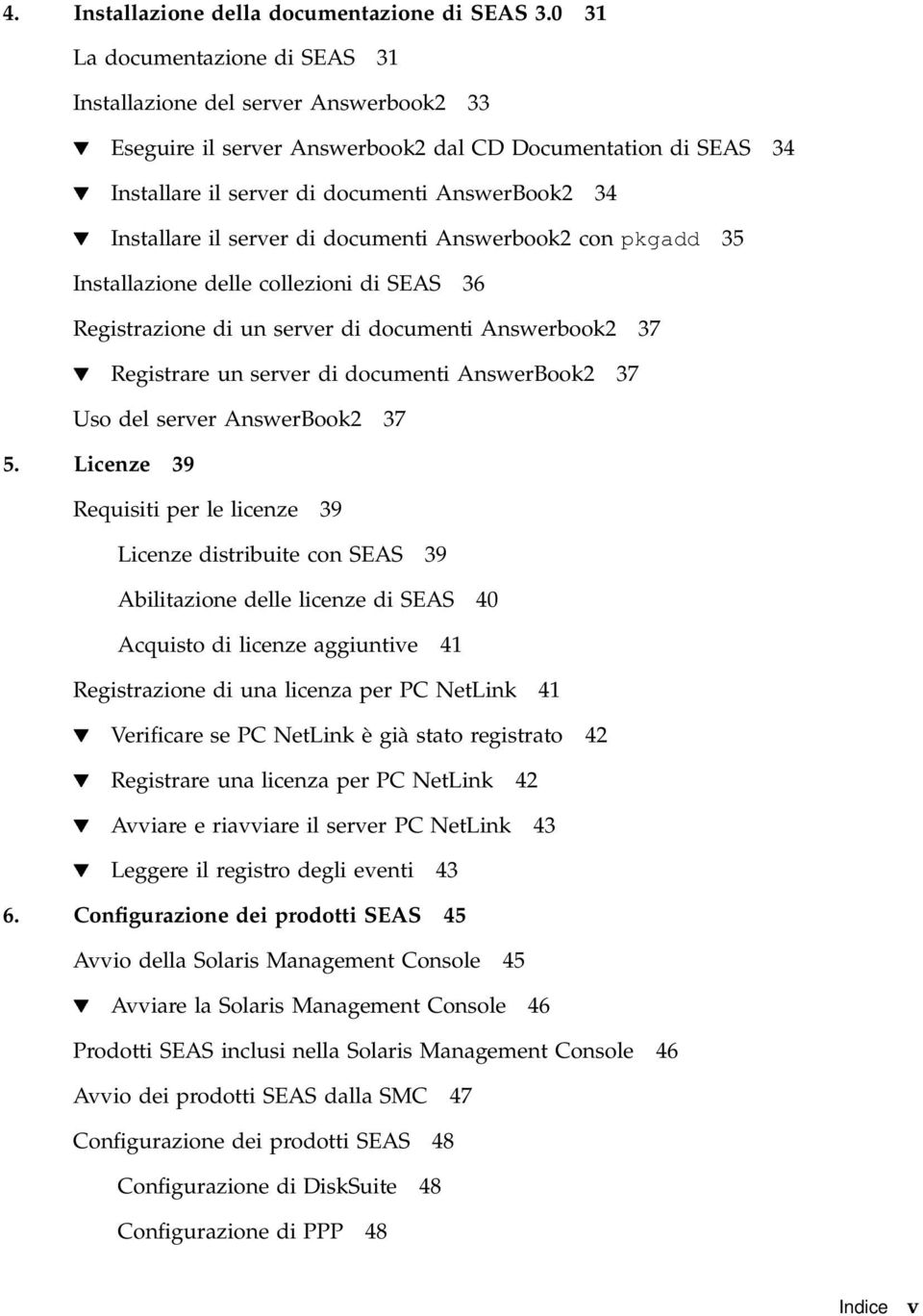 Installare il server di documenti Answerbook2 con pkgadd 35 Installazione delle collezioni di SEAS 36 Registrazione di un server di documenti Answerbook2 37 H Registrare un server di documenti