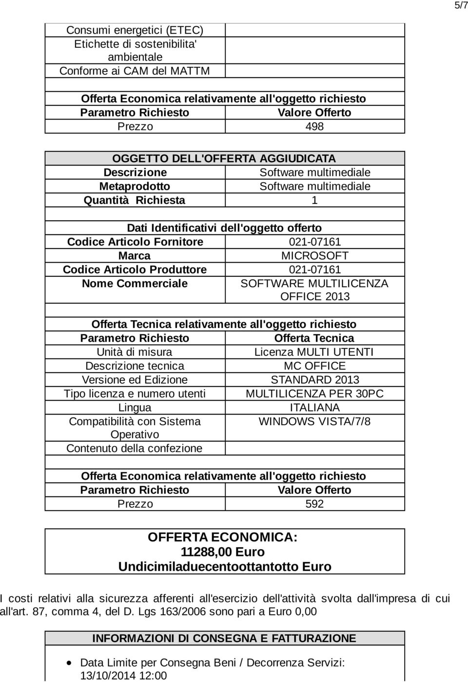 numero utenti MULTILICENZA PER 30PC Lingua ITALIANA Compatibilità con Sistema WINDOWS VISTA/7/8 Operativo Contenuto della confezione Prezzo 592 OFFERTA ECONOMICA: 11288,00 Euro