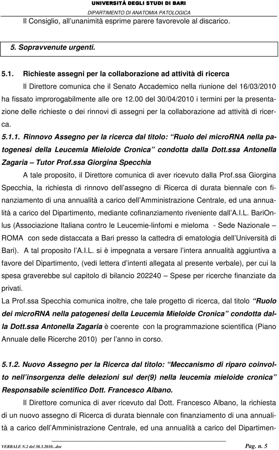 00 del 30/04/2010 i termini per la presentazione delle richieste o dei rinnovi di assegni per la collaborazione ad attività di ricerca. 5.1.1. Rinnovo Assegno per la ricerca dal titolo: Ruolo dei microrna nella patogenesi della Leucemia Mieloide Cronica condotta dalla Dott.