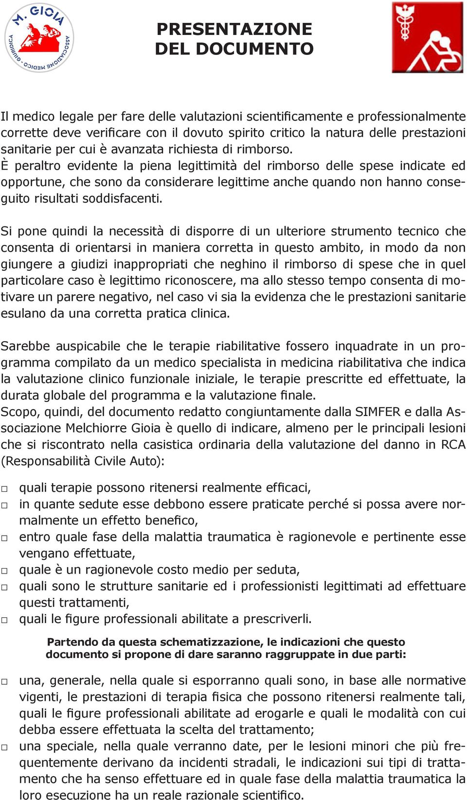 È peraltro evidente la piena legittimità del rimborso delle spese indicate ed opportune, che sono da considerare legittime anche quando non hanno conseguito risultati soddisfacenti.