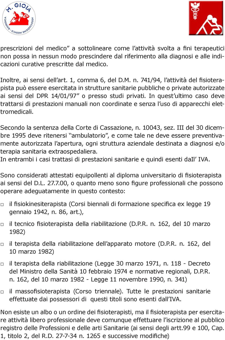 741/94, l attività del fisioterapista può essere esercitata in strutture sanitarie pubbliche o private autorizzate ai sensi del DPR 14/01/97 o presso studi privati.