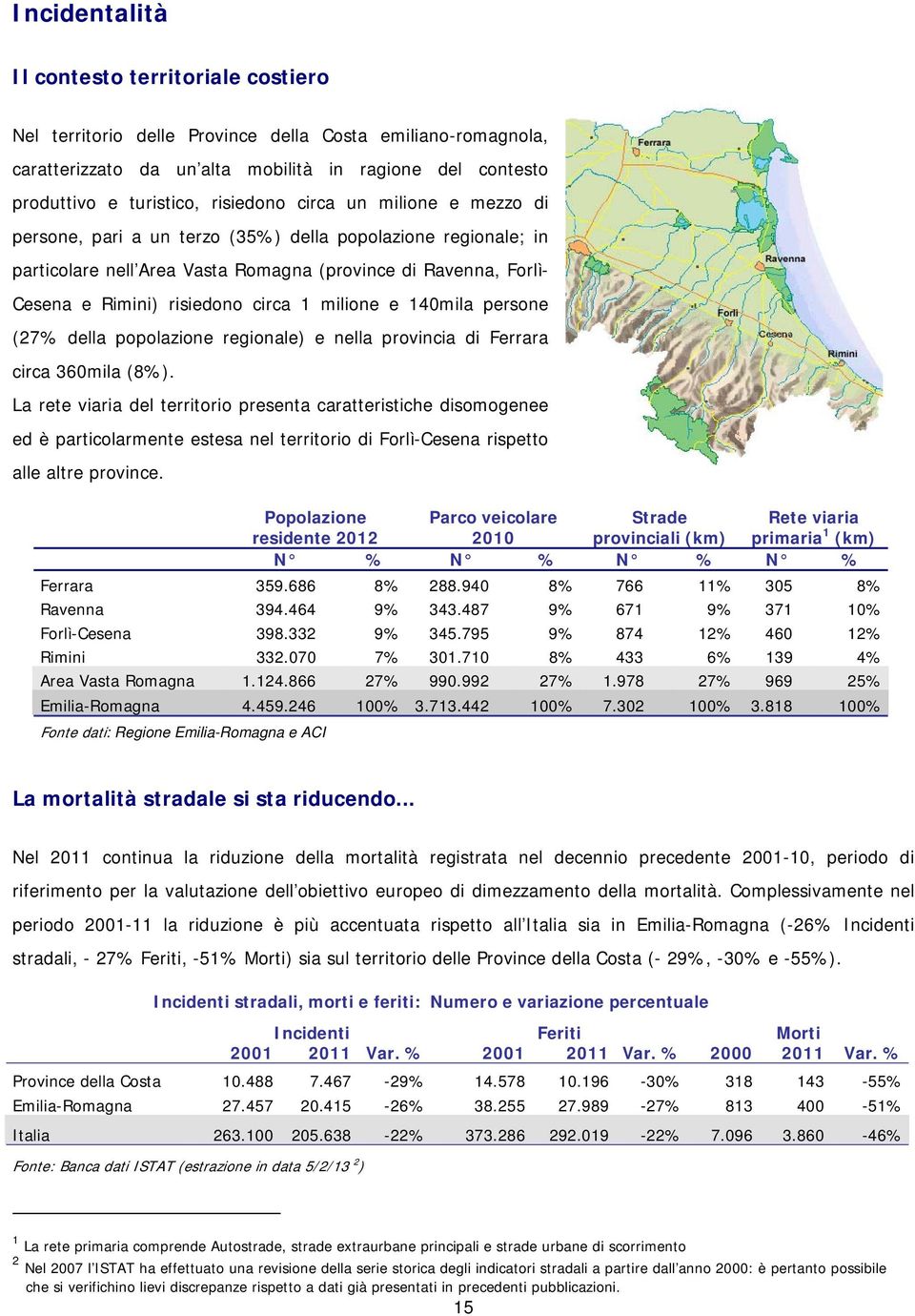 1 milione e 140mila persone (27% della popolazione regionale) e nella provincia di Ferrara circa 360mila (8%).