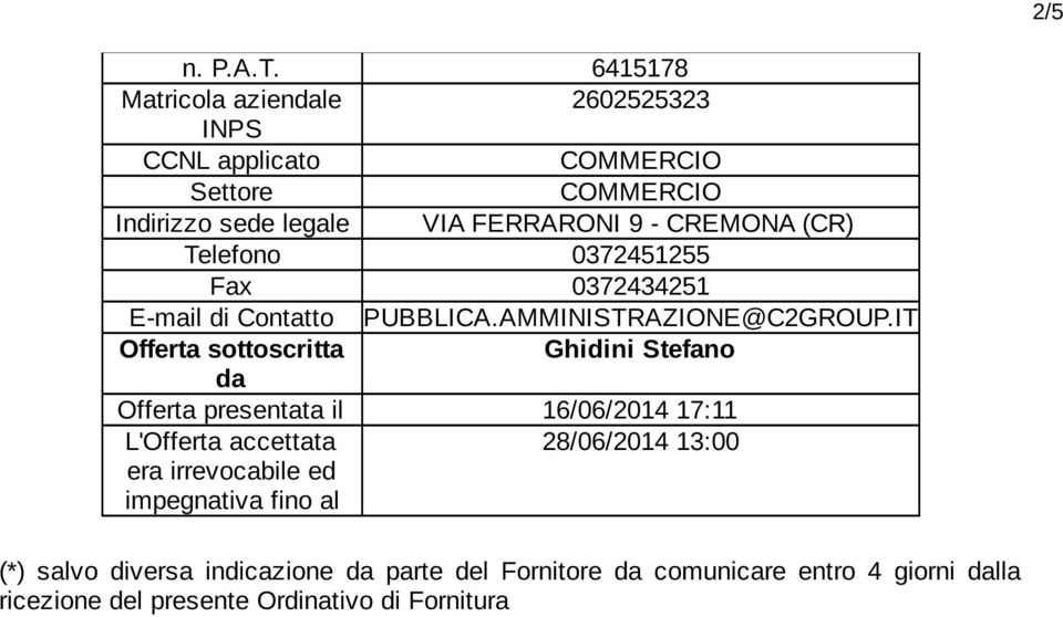 CREMONA (CR) Telefono 0372451255 Fax 0372434251 E-mail di Contatto PUBBLICA.AMMINISTRAZIONE@C2GROUP.