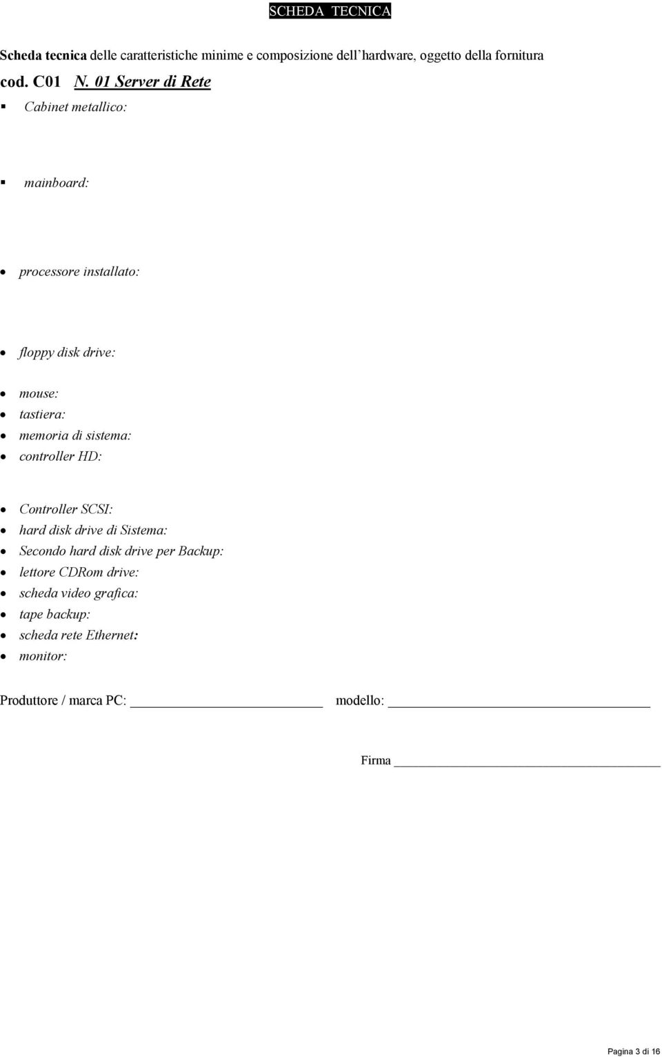 01 Server di Rete Cabinet metallico: mainboard: processore installato: floppy disk drive: mouse: tastiera: memoria di