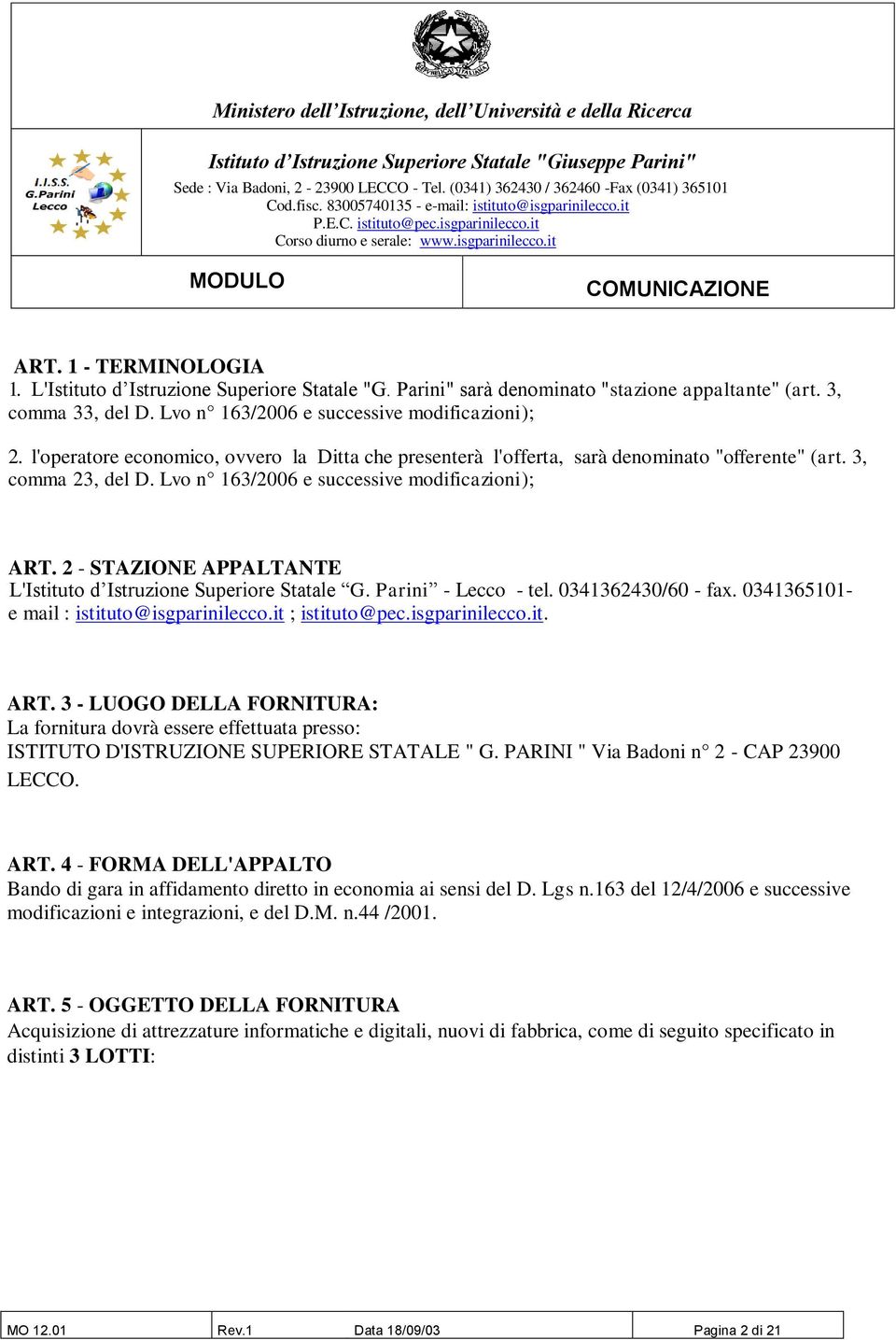 2 - STAZIONE APPALTANTE L'Istituto d Istruzione Superiore Statale G. Parini - Lecco - tel. 0341362430/60 - fax. 0341365101- e mail : istituto@isgparinilecco.it ; istituto@pec.isgparinilecco.it. ART.