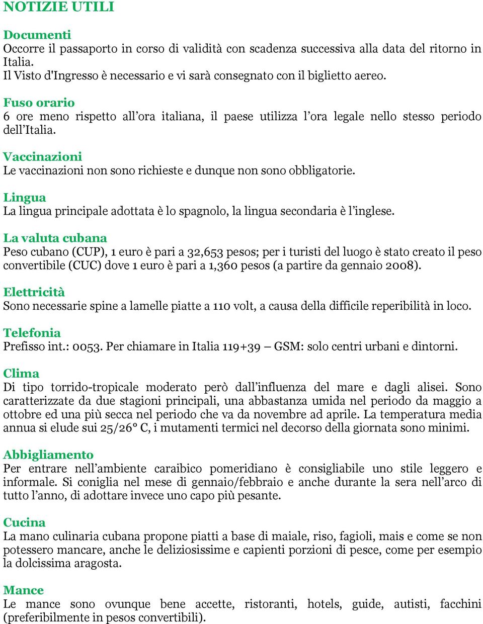 Vaccinazioni Le vaccinazioni non sono richieste e dunque non sono obbligatorie. Lingua La lingua principale adottata è lo spagnolo, la lingua secondaria è l inglese.